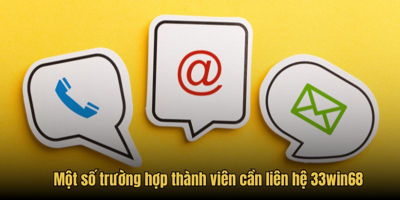 Một số trường hợp thành viên cần liên hệ 33win68
