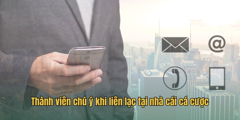 Thành viên chú ý khi liên lạc tại nhà cái cá cược